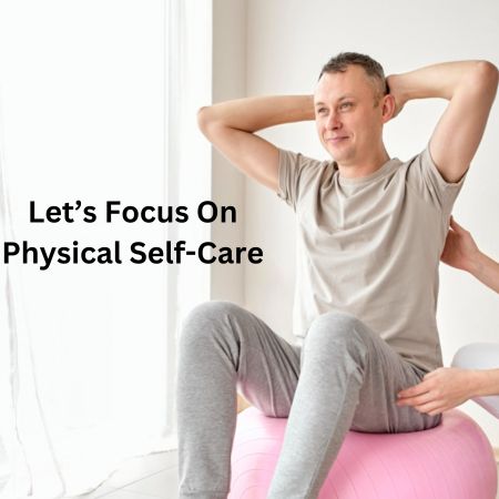 physical self-care is mandatory.